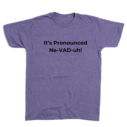 Nevadan Newsroom: It's Pronounced Ne-VAD-uh! Shirt