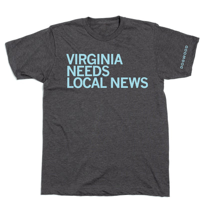 DOGWOOD: VIRGINIA NEEDS LOCAL NEWS Shirt- 2-Print