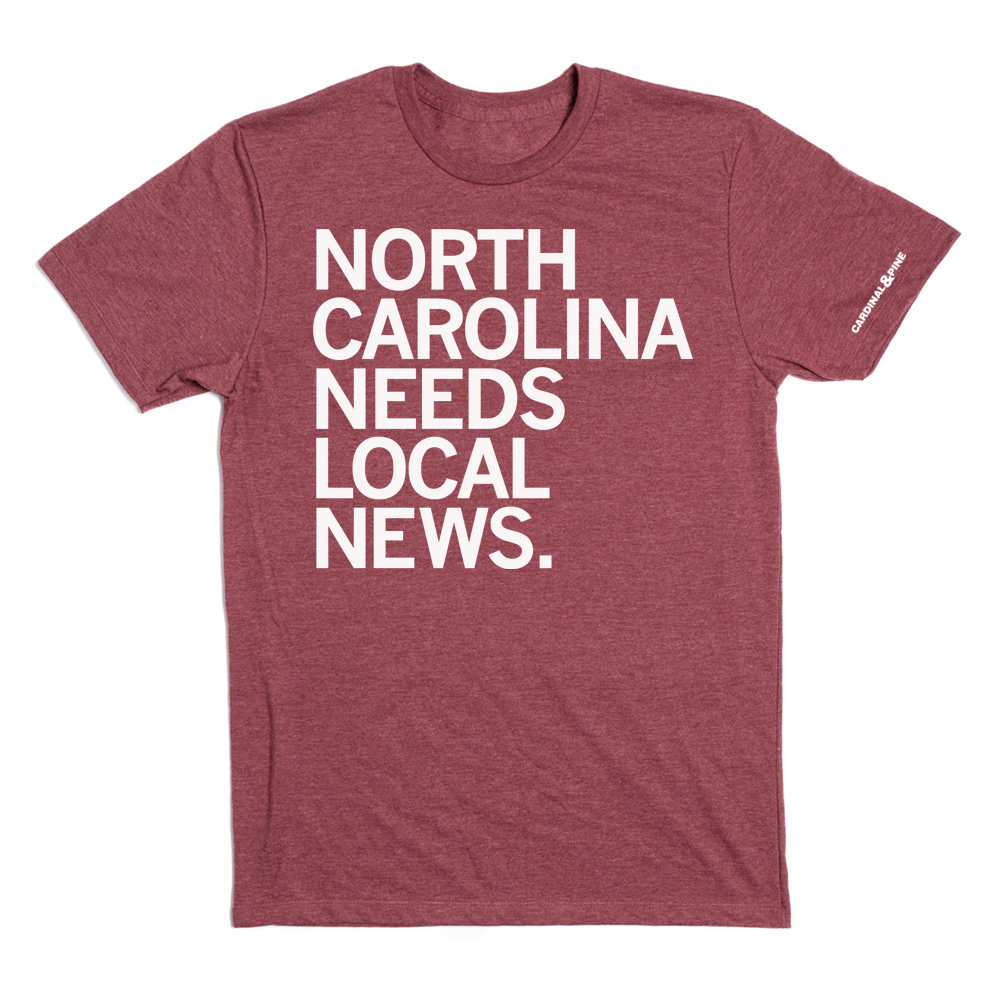 Cardinal & Pine: North Carolina Needs Local News Shirt