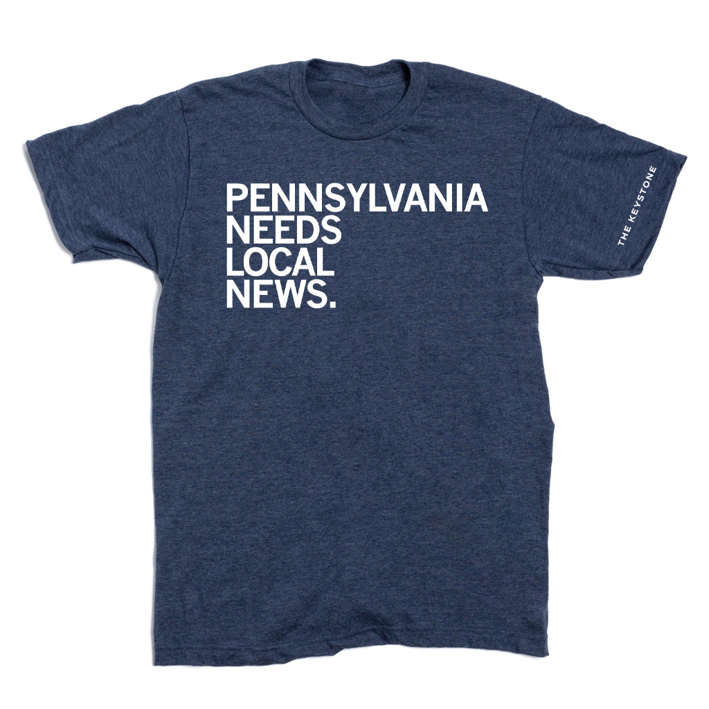 THE KEYSTONE: PENNSYLVANIA NEEDS LOCAL NEWS Shirt- 2-Print