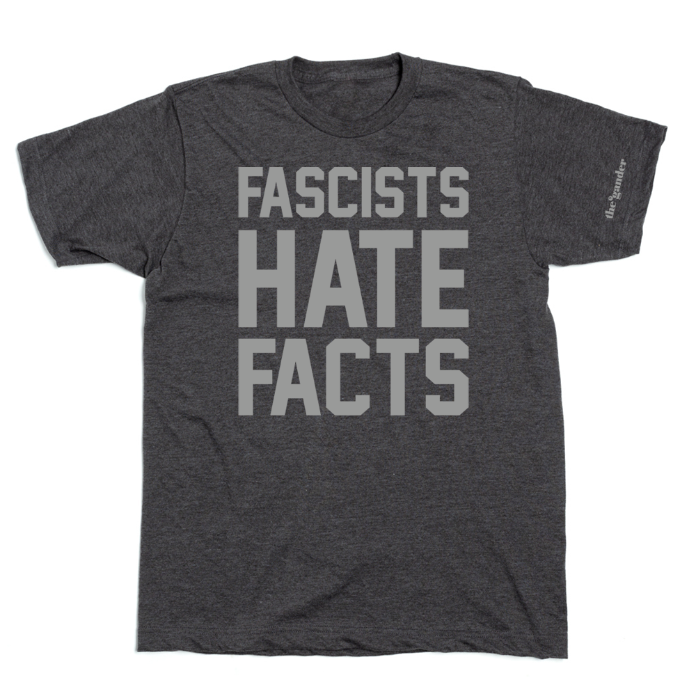 The Gander: Fascists Hate Facts Shirt