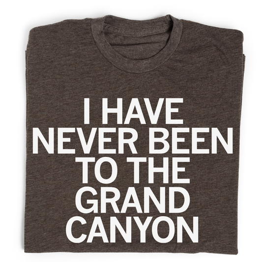 The Copper Courier: I Have Never Been to the Grand Canyon Shirt