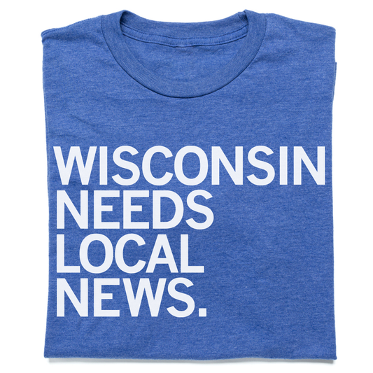 Up North: Wisconsin Needs Local News Shirt